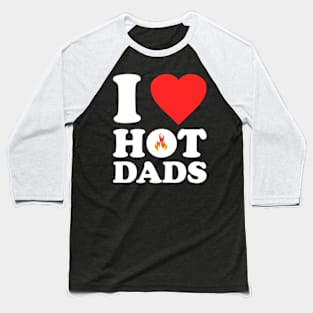 I Love Hot Dads Baseball T-Shirt